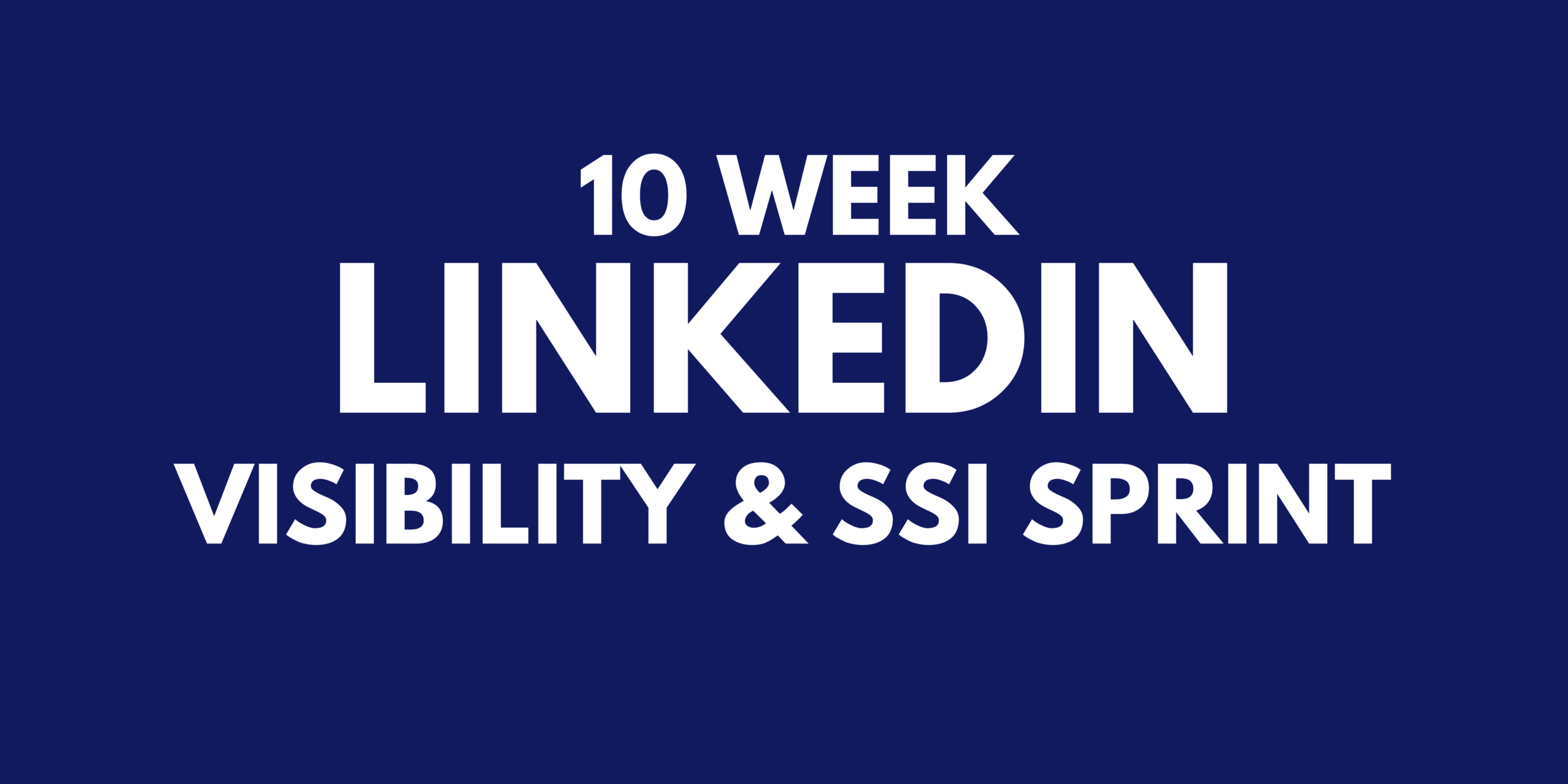 The 10 Week LinkedIn&trade; Visibility &amp; SSI Sprint